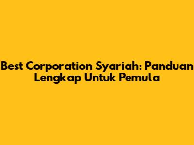 Best Corporation Syariah: Panduan Lengkap Untuk Pemula
