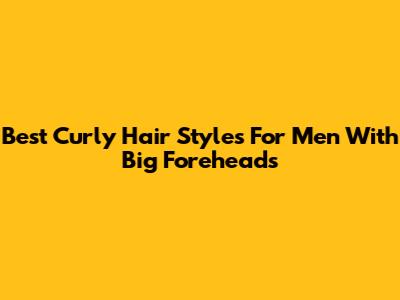 Best Curly Hair Styles For Men With Big Foreheads