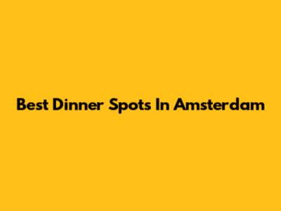 Best Dinner Spots In Amsterdam