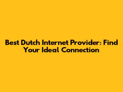 Best Dutch Internet Provider: Find Your Ideal Connection