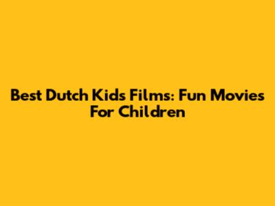 Best Dutch Kids Films: Fun Movies For Children
