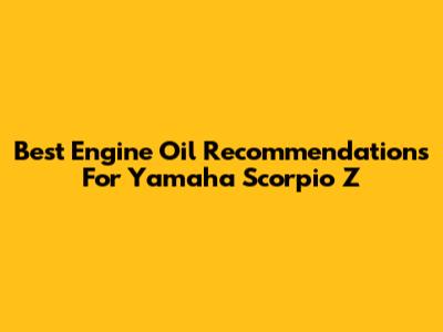 Best Engine Oil Recommendations For Yamaha Scorpio Z
