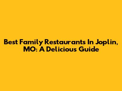 Best Family Restaurants In Joplin, MO: A Delicious Guide