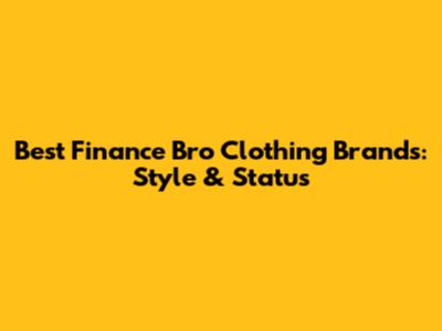 Best Finance Bro Clothing Brands: Style & Status
