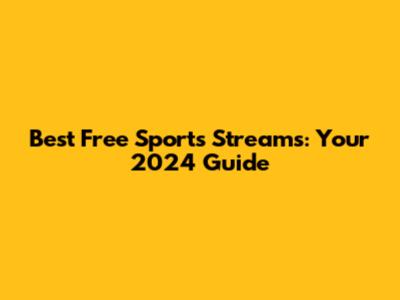 Best Free Sports Streams: Your 2024 Guide