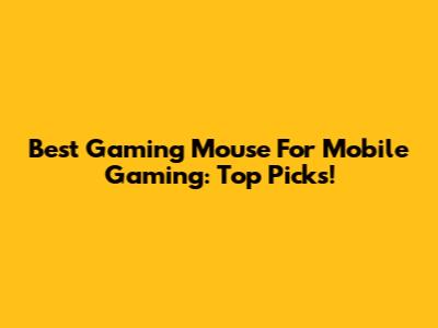 Best Gaming Mouse For Mobile Gaming: Top Picks!