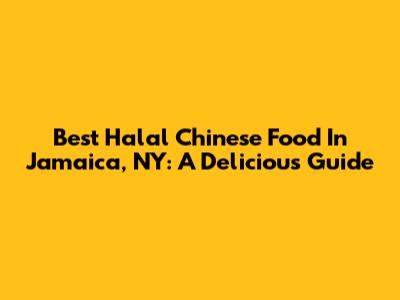 Best Halal Chinese Food In Jamaica, NY: A Delicious Guide