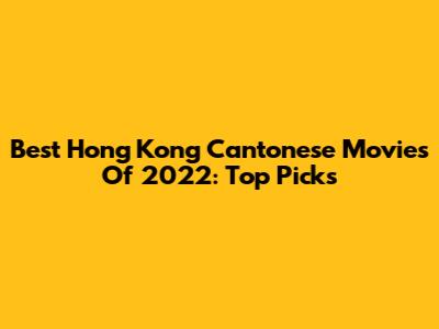 Best Hong Kong Cantonese Movies Of 2022: Top Picks