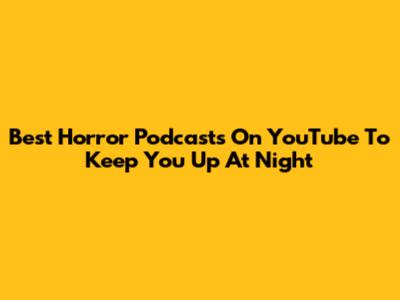 Best Horror Podcasts On YouTube To Keep You Up At Night