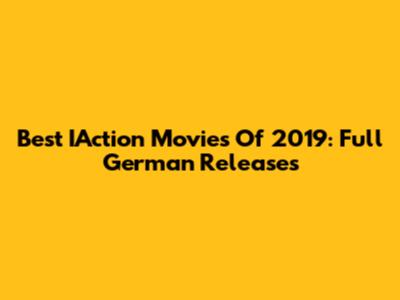 Best IAction Movies Of 2019: Full German Releases