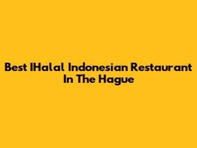Best IHalal Indonesian Restaurant In The Hague