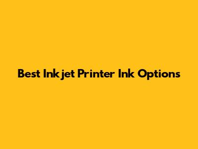 Best Inkjet Printer Ink Options