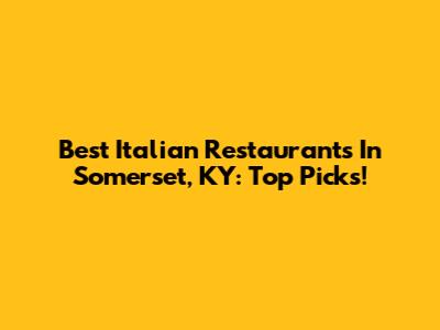 Best Italian Restaurants In Somerset, KY: Top Picks!