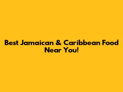Best Jamaican & Caribbean Food Near You!