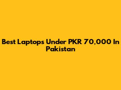 Best Laptops Under PKR 70,000 In Pakistan