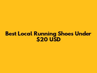 Best Local Running Shoes Under $20 USD