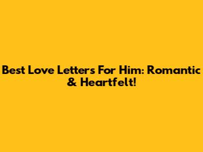 Best Love Letters For Him: Romantic & Heartfelt!