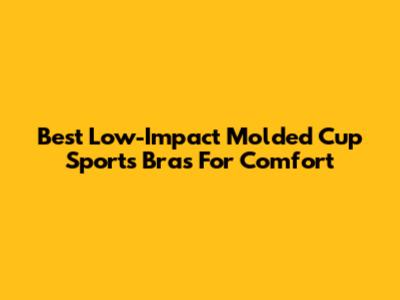Best Low-Impact Molded Cup Sports Bras For Comfort
