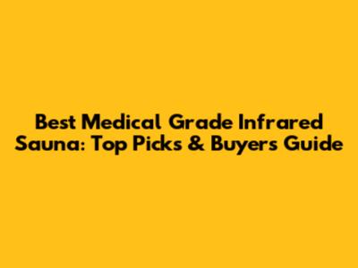 Best Medical Grade Infrared Sauna: Top Picks & Buyer's Guide
