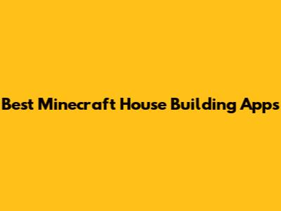 Best Minecraft House Building Apps