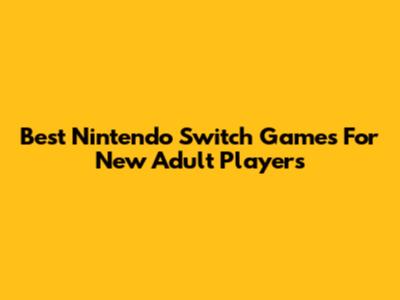 Best Nintendo Switch Games For New Adult Players
