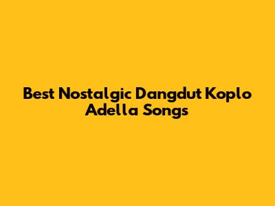 Best Nostalgic Dangdut Koplo Adella Songs