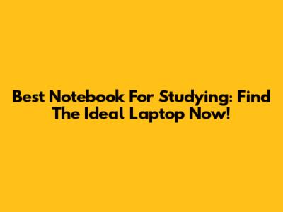 Best Notebook For Studying: Find The Ideal Laptop Now!