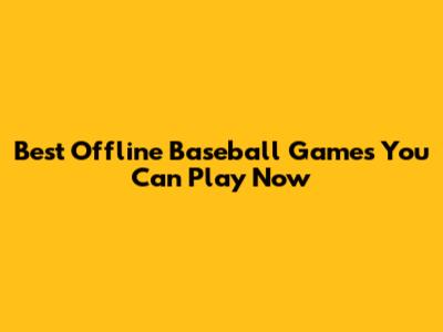 Best Offline Baseball Games You Can Play Now