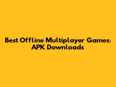 Best Offline Multiplayer Games: APK Downloads