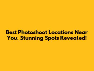 Best Photoshoot Locations Near You: Stunning Spots Revealed!