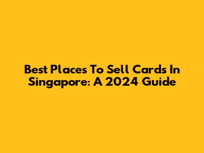 Best Places To Sell Cards In Singapore: A 2024 Guide