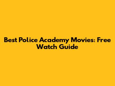 Best Police Academy Movies: Free Watch Guide