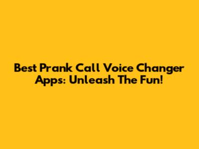 Best Prank Call Voice Changer Apps: Unleash The Fun!
