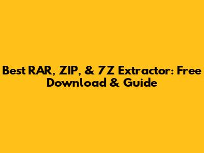 Best RAR, ZIP, & 7Z Extractor: Free Download & Guide