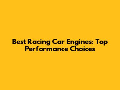 Best Racing Car Engines: Top Performance Choices