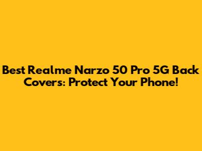 Best Realme Narzo 50 Pro 5G Back Covers: Protect Your Phone!