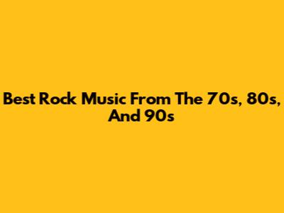Best Rock Music From The 70s, 80s, And 90s