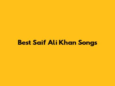 Best Saif Ali Khan Songs