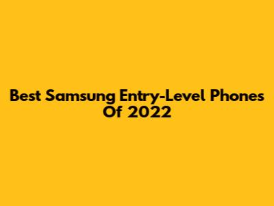 Best Samsung Entry-Level Phones Of 2022