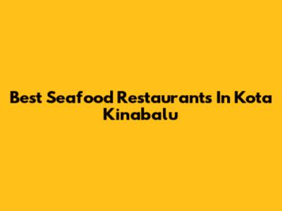 Best Seafood Restaurants In Kota Kinabalu