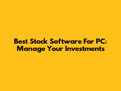 Best Stock Software For PC: Manage Your Investments