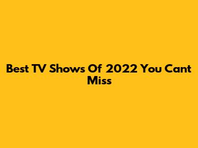 Best TV Shows Of 2022 You Can't Miss