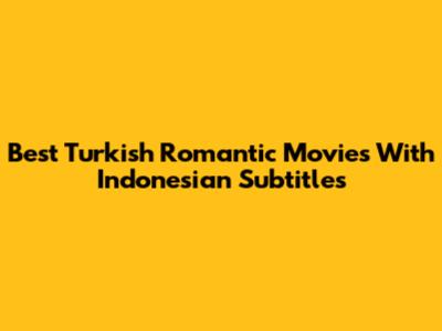 Best Turkish Romantic Movies With Indonesian Subtitles