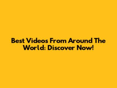 Best Videos From Around The World: Discover Now!