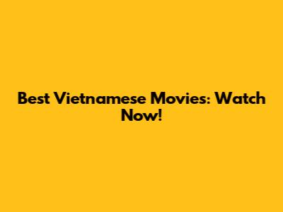 Best Vietnamese Movies: Watch Now!