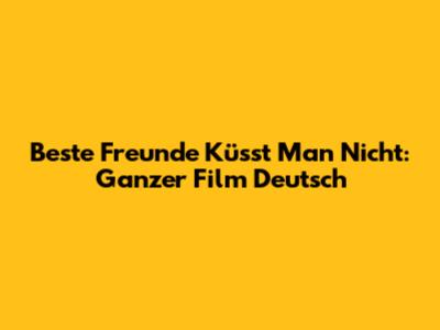 Beste Freunde Küsst Man Nicht: Ganzer Film Deutsch