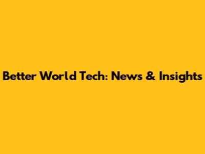 Better World Tech: News & Insights