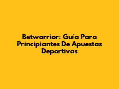Betwarrior: Guía Para Principiantes De Apuestas Deportivas