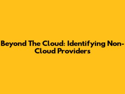 Beyond The Cloud: Identifying Non-Cloud Providers
