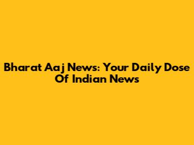 Bharat Aaj News: Your Daily Dose Of Indian News